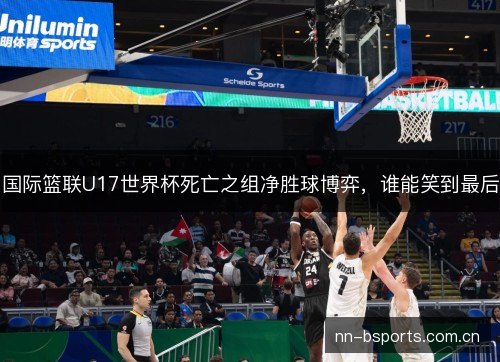 国际篮联U17世界杯死亡之组净胜球博弈，谁能笑到最后